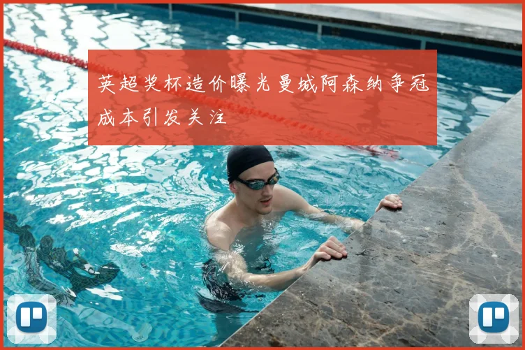 英超奖杯造价曝光曼城阿森纳争冠成本引发关注