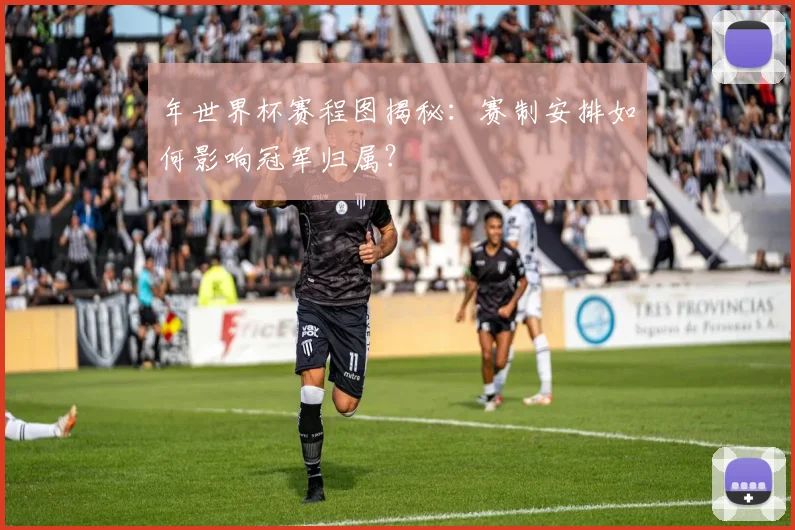 年世界杯赛程图揭秘：赛制安排如何影响冠军归属？